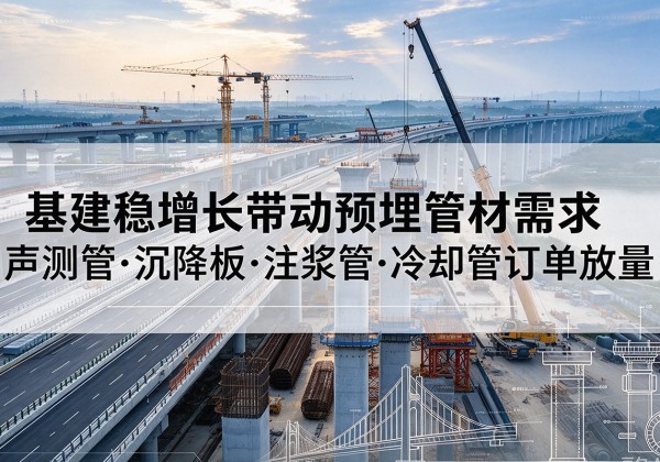 巴宜基建稳增长带动预埋监测管材需求，声测管、沉降板、注浆管订单持续放量
