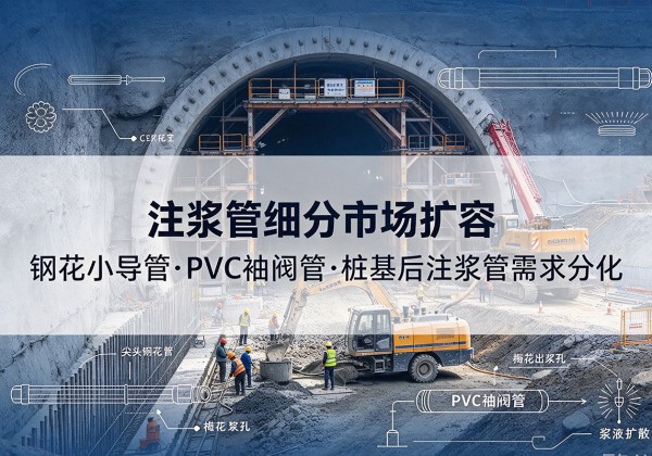 巴宜注浆管细分市场扩容，隧道钢花小导管、PVC 袖阀管、桩基后注浆管需求分化